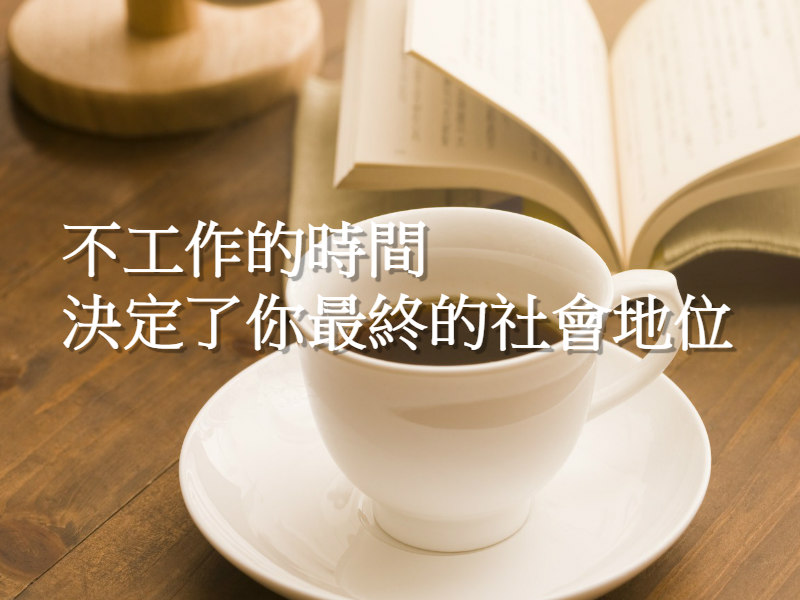 不工作的時間,決定了你最終的社會地位 不工作的時間,決定了你最終的社會地位