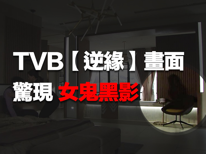 TVB【逆緣】畫面驚現女鬼黑影