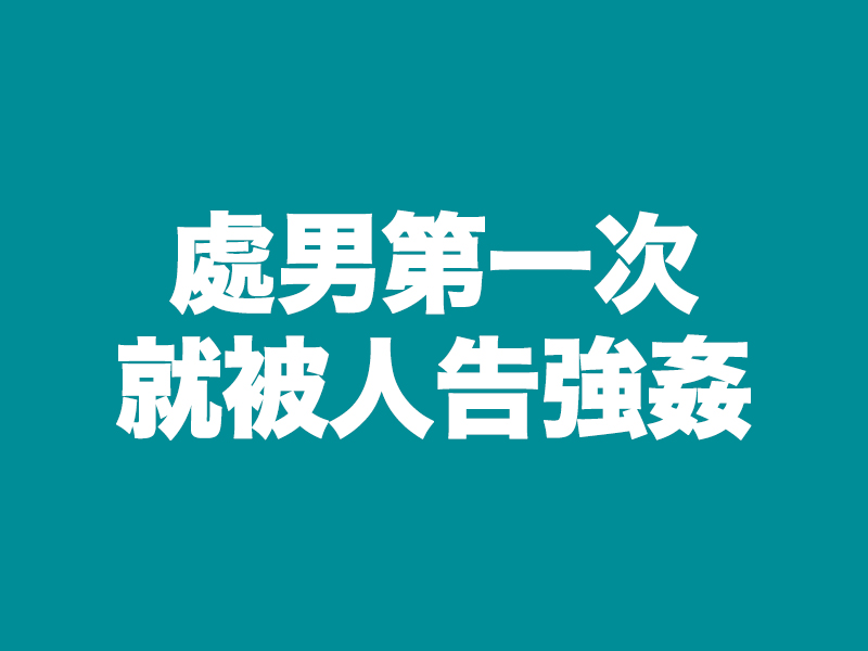 倒霉 ... 處男「第一次」 就被人告強姦