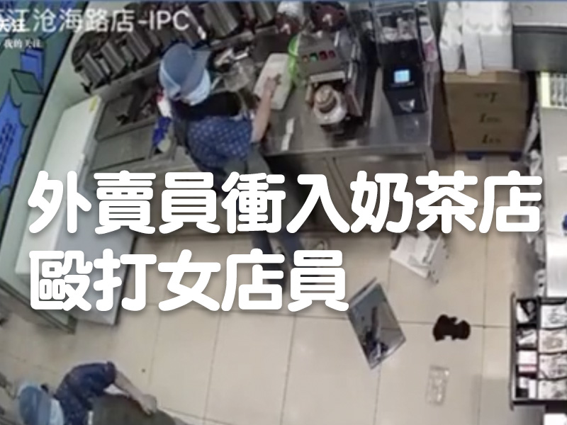 外賣員衝入奶茶店 毆打女店員影片