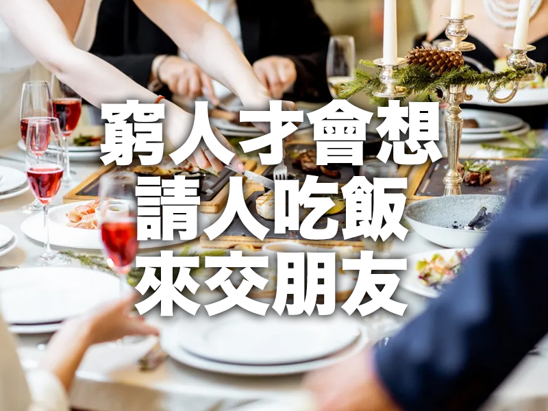 只有窮人才會想靠 請人吃飯來交朋友