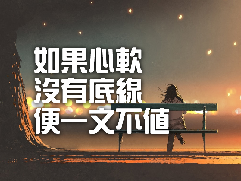 如果心軟沒有底線,便一文不值 如果心軟沒有底線,便一文不值