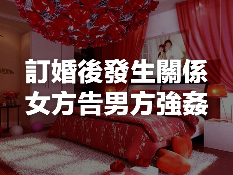 訂婚後發生關係，女方告男方強姦