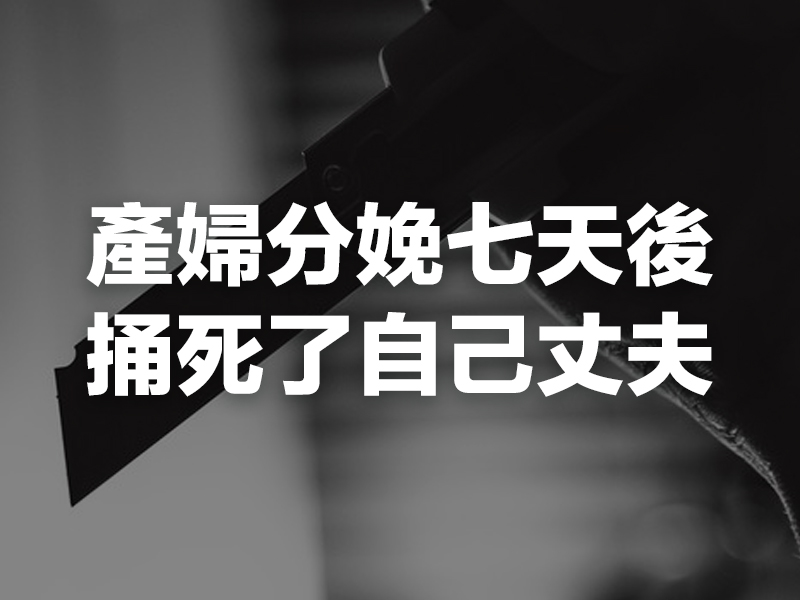 產婦分娩七天後，捅死了自己丈夫