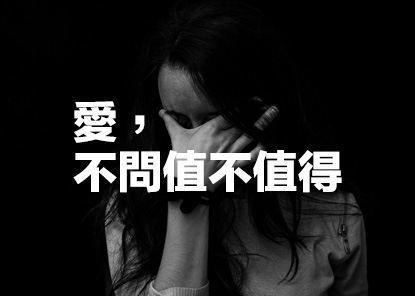 愛,不問值不值得 愛,不問值不值得